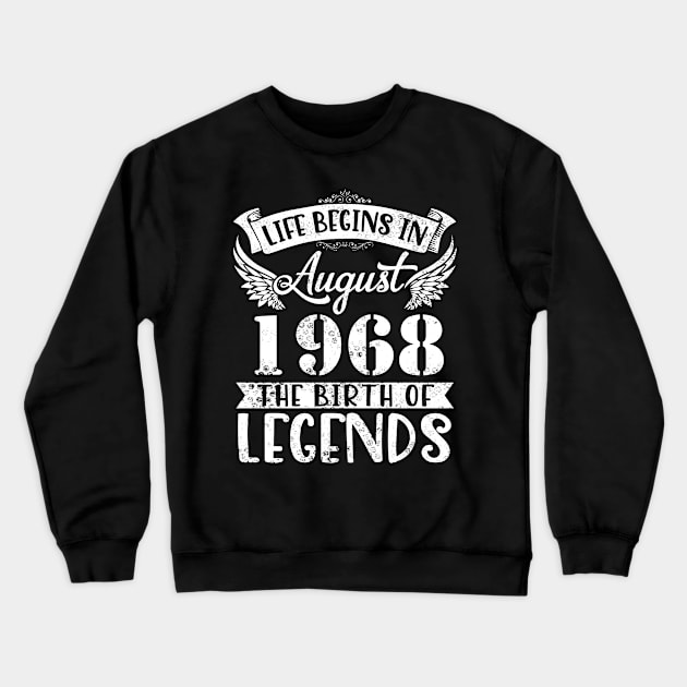 Life Begins In August 1968 The Birth Of Legend Happy Birthday Me Papa Dad Uncle Brother Husband Son Crewneck Sweatshirt by joandraelliot